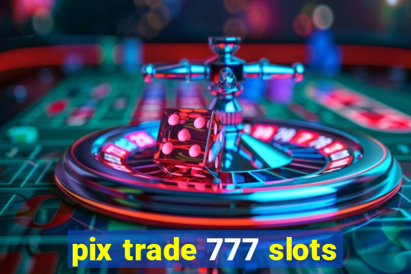 pix trade 777 slots